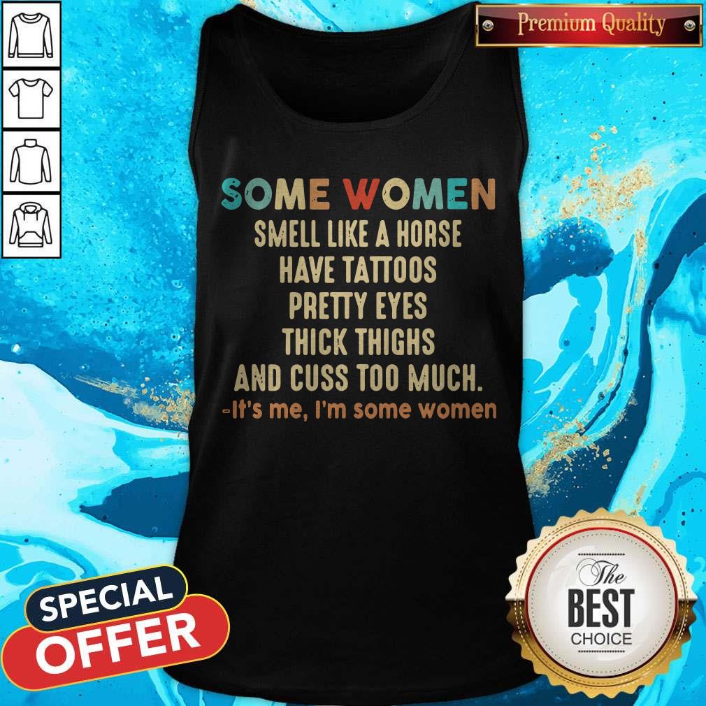 Official Some Women Smell Like A Horse Have Tattoos Pretty Eyes Thick Thighs And Cuss Too Much It's Me I'm Some Women Shirt - Image 3