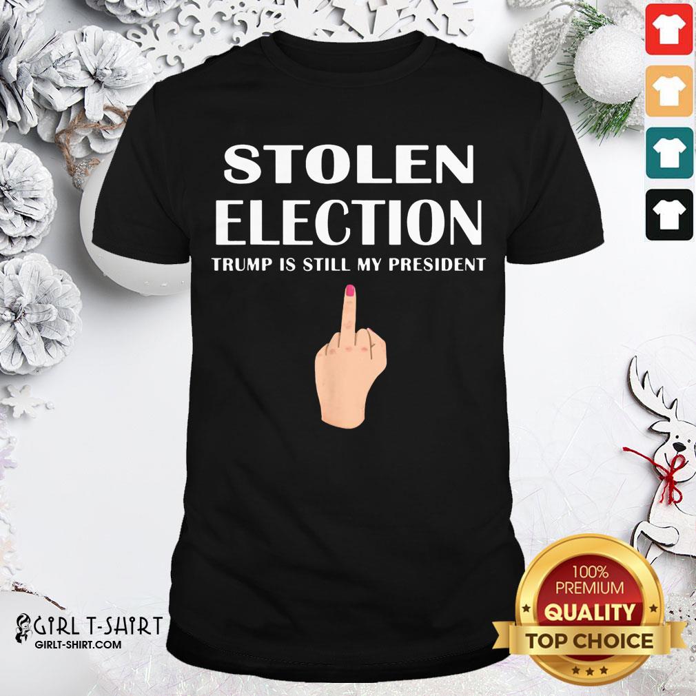 Official Stolen Election Trump Is Still My President Donald Trump Shirt