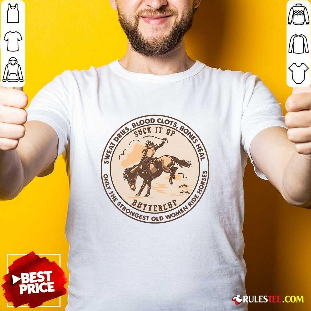 Official Sweat Dries Blood Clots Bones Heal The Strongest Old Women Ride Horses Shirt
