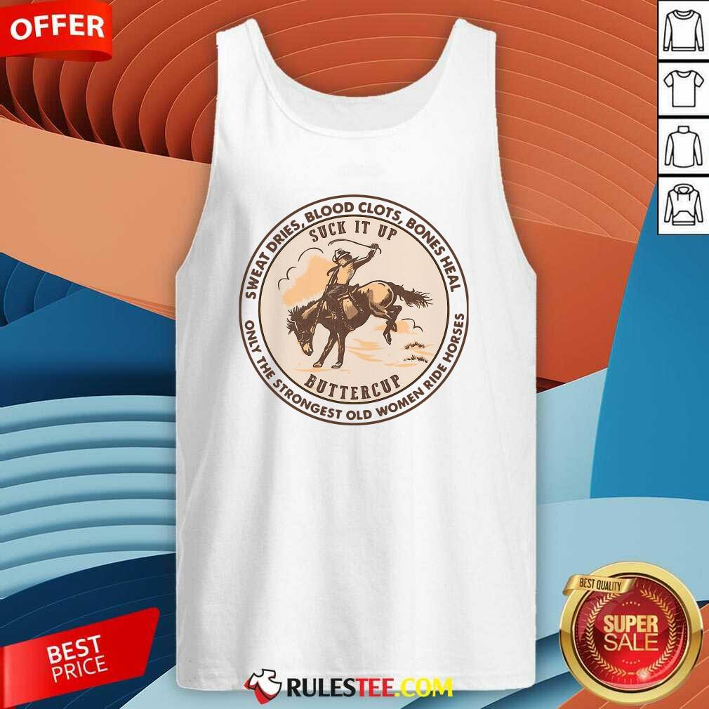 Official Sweat Dries Blood Clots Bones Heal The Strongest Old Women Ride Horses Shirt - Image 4