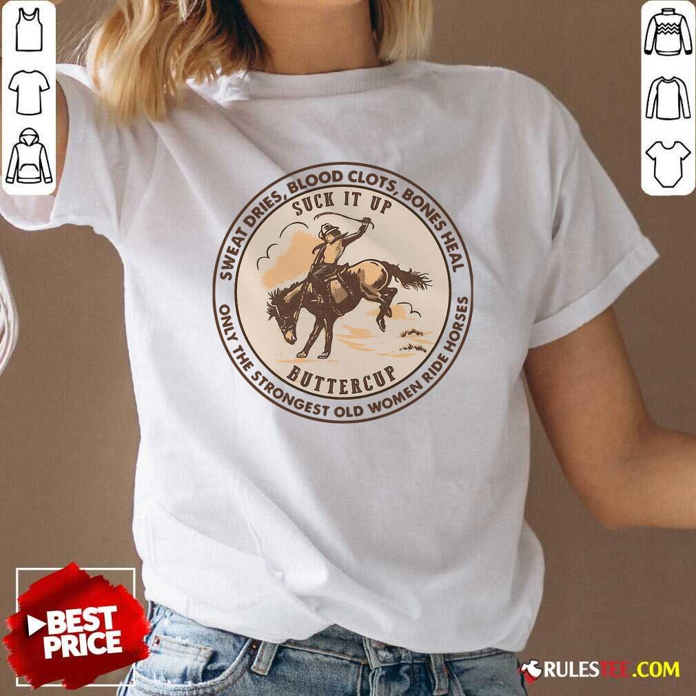 Official Sweat Dries Blood Clots Bones Heal The Strongest Old Women Ride Horses Shirt - Image 3