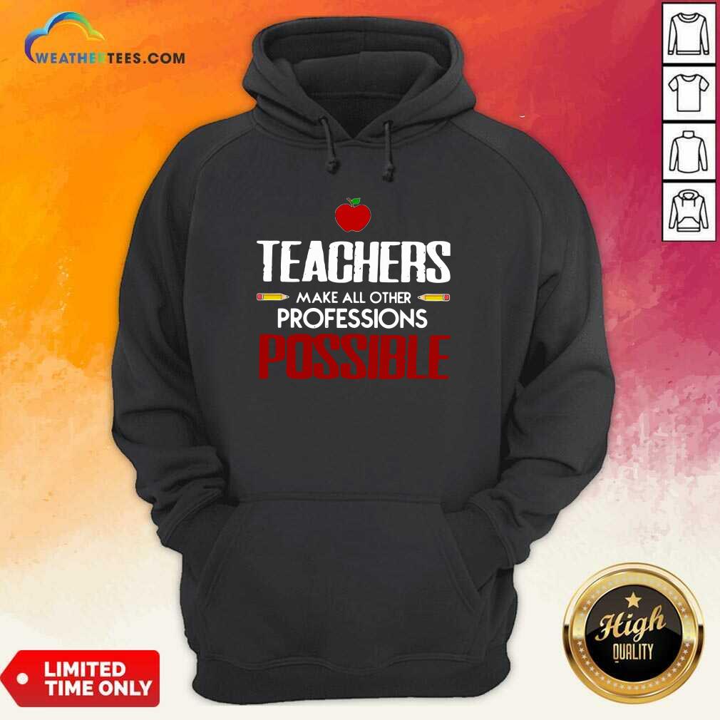Official Teachers Make All Other Professions Possible Shirt - Image 5