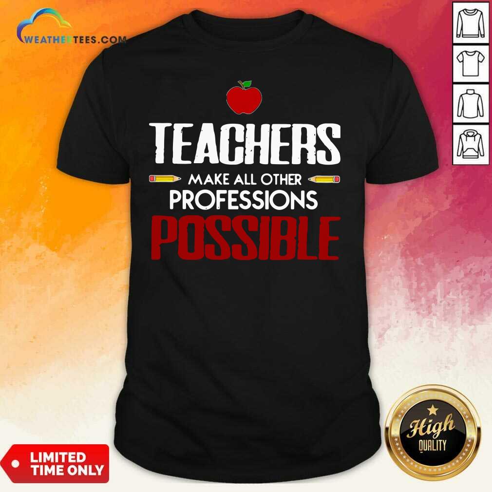 Official Teachers Make All Other Professions Possible Shirt