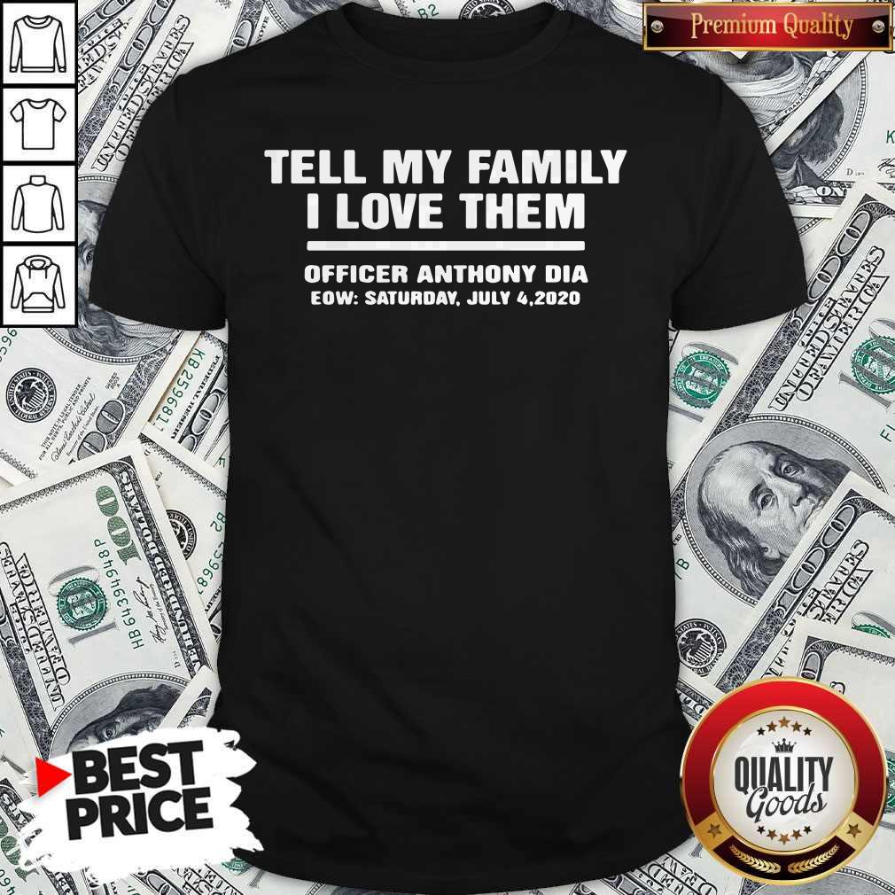 Official Tell My Family I Love Them Officer Anthony Dia Eow Saturday July 4 2020 Shirt