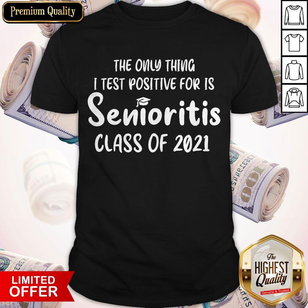 Official The Only Thing I Test Positive For Is Senioritis Class Of 2021 Shirt