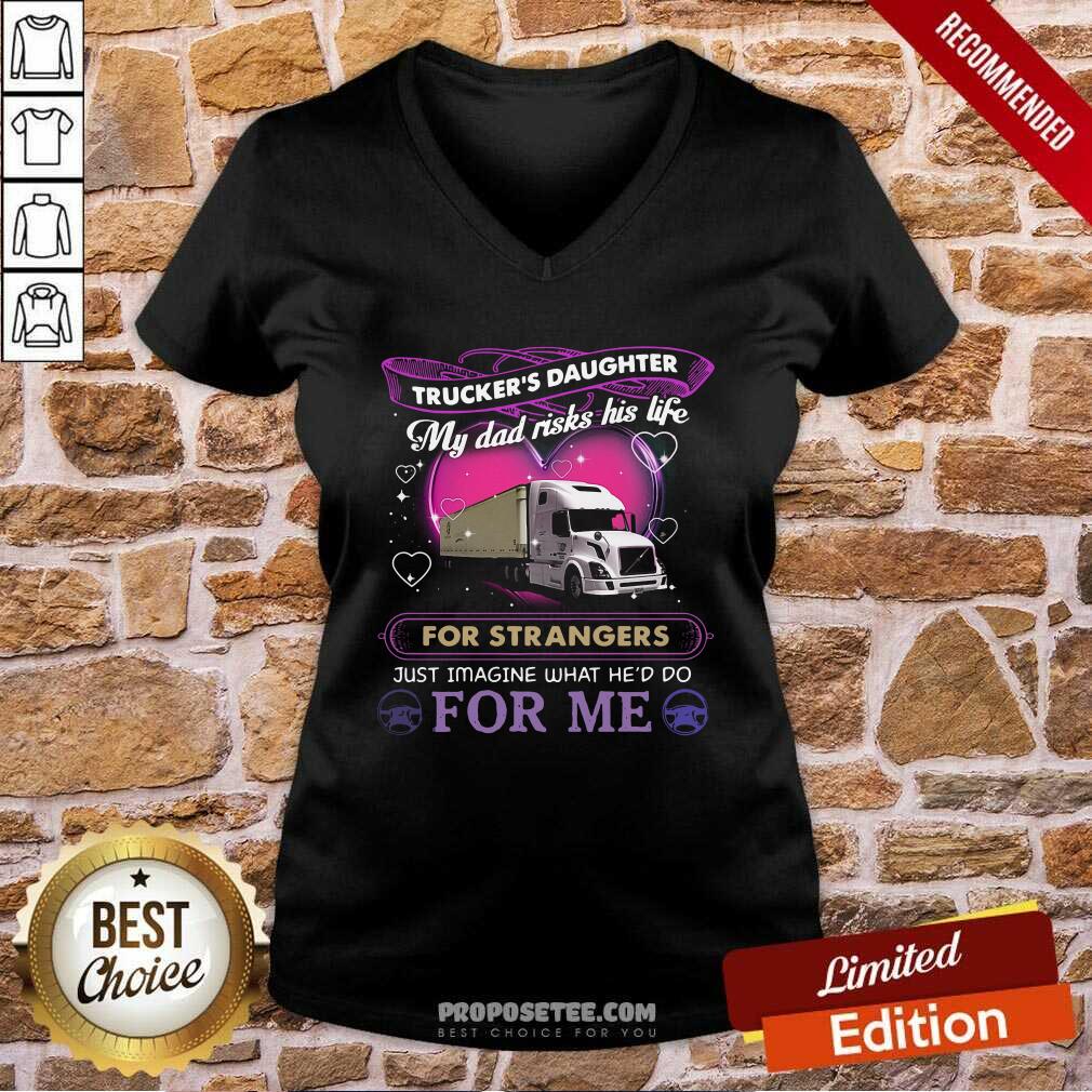 Official Trucker’s Daughter My Dad Risks His Life For Strangers Just Imagine What He’d Do For Me Shirt - Image 5