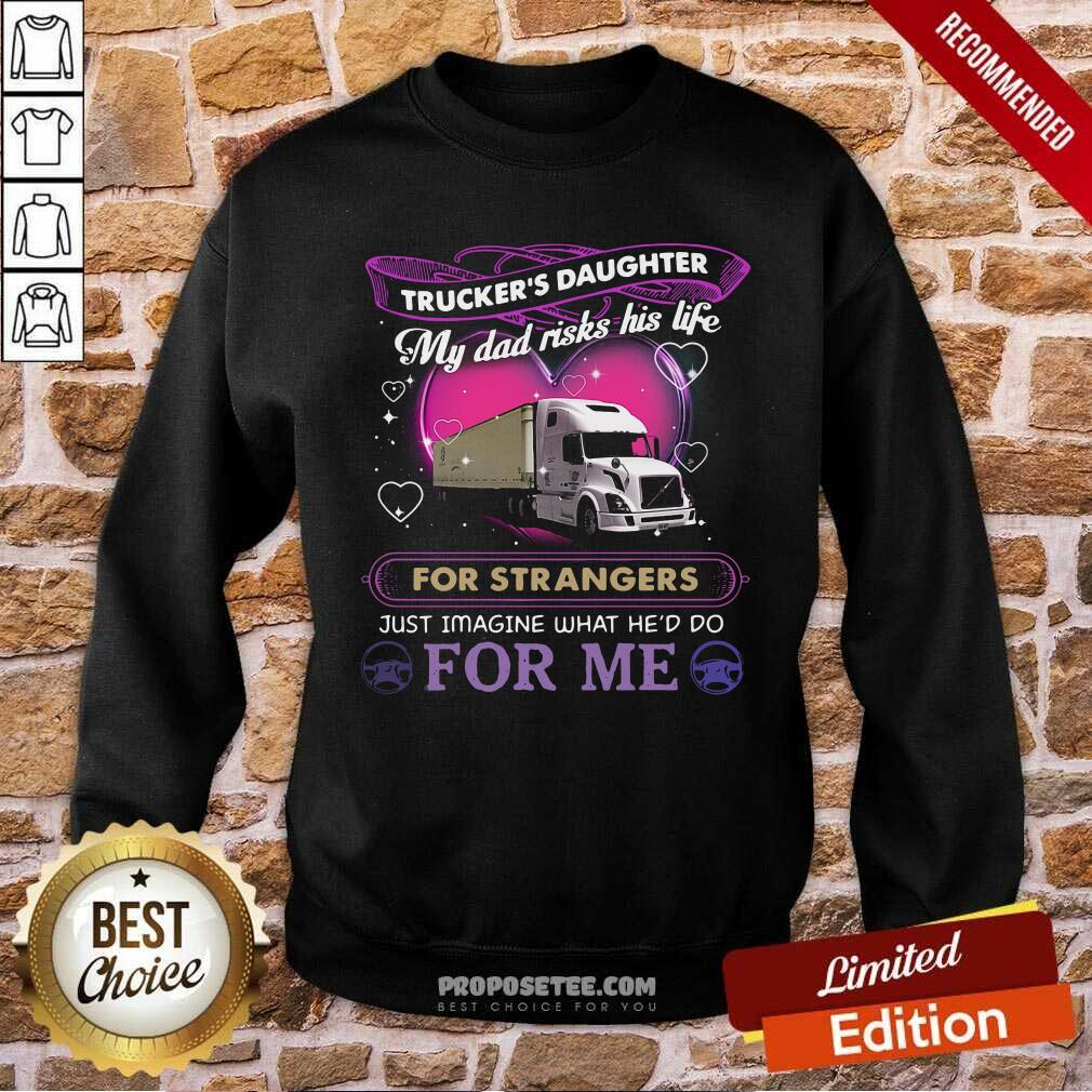 Official Trucker’s Daughter My Dad Risks His Life For Strangers Just Imagine What He’d Do For Me Shirt - Image 4