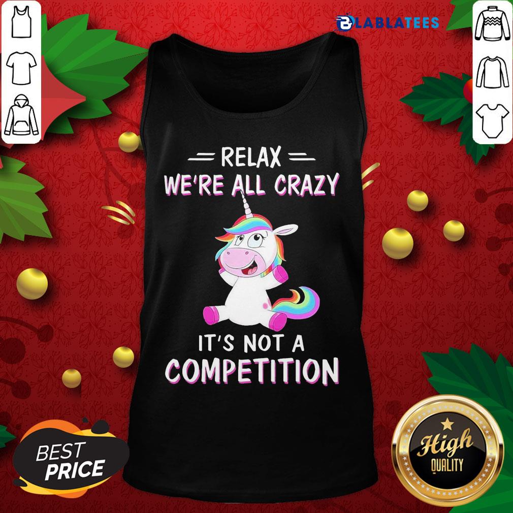Official Unicorn Relax We'Re All Crazy It'S Not A Competition Shirt - Image 3