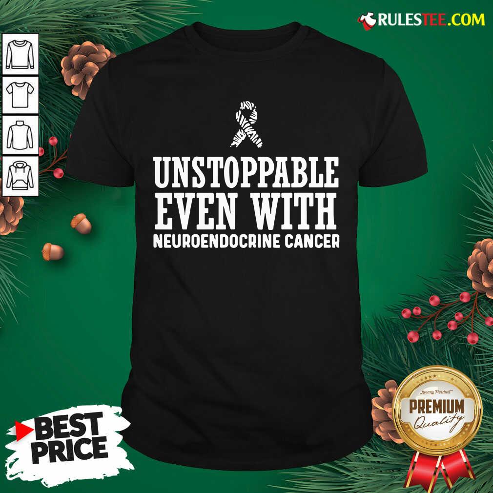 Official Unstoppable Even With Neuroendocrine Cancer Survivor Support Warrior Shirt