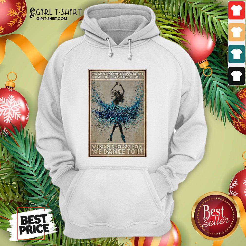 Official We Can’t Always Choose The Music Life Plays For Us But We Can Choose How We Can Do It Ballet Girl Shirt - Image 5