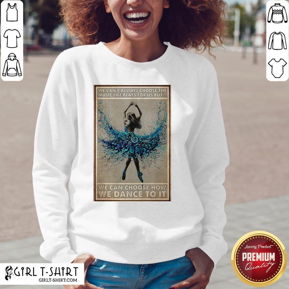 Official We Can’t Always Choose The Music Life Plays For Us But We Can Choose How We Can Do It Ballet Girl Shirt - Image 4