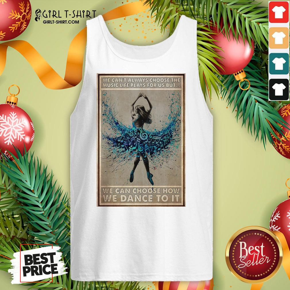 Official We Can’t Always Choose The Music Life Plays For Us But We Can Choose How We Can Do It Ballet Girl Shirt - Image 3