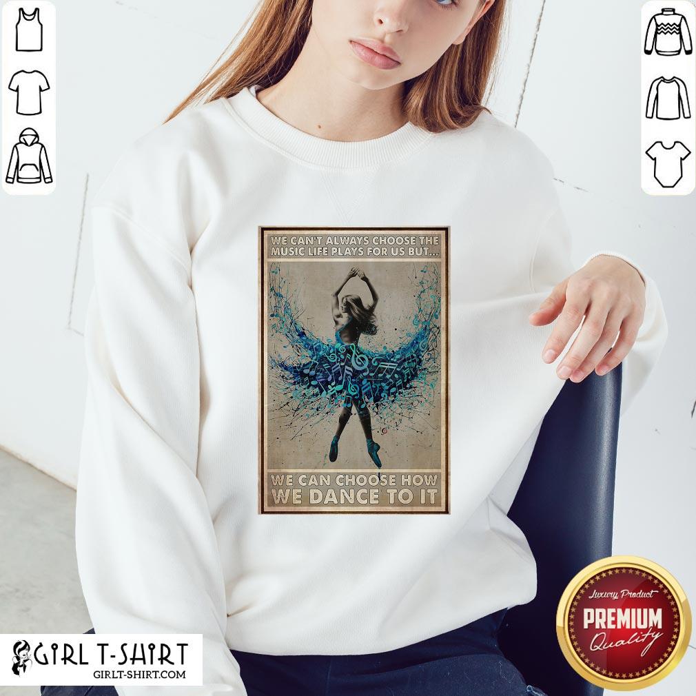 Official We Can’t Always Choose The Music Life Plays For Us But We Can Choose How We Can Do It Ballet Girl Shirt - Image 2
