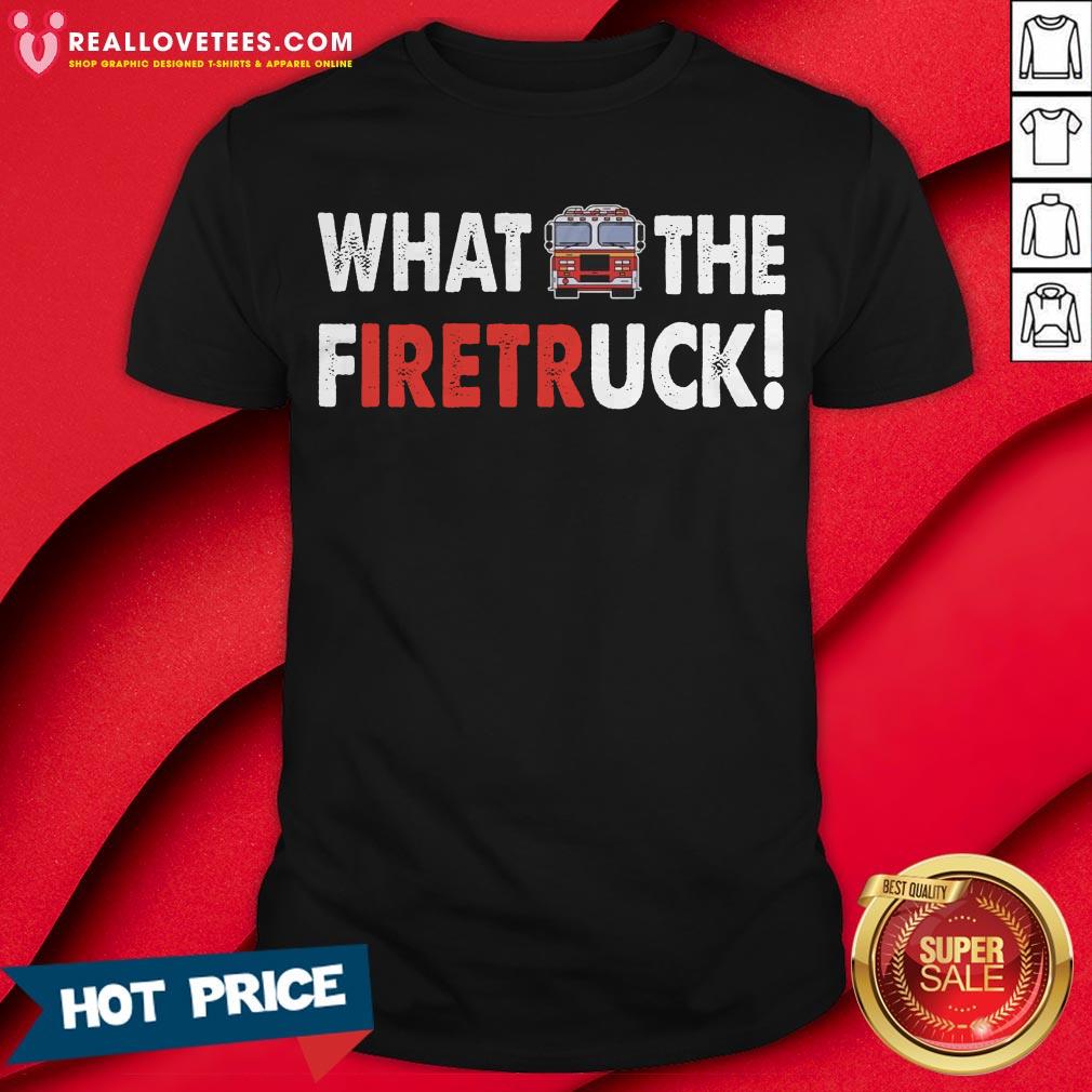 Official What The Firetruck Shirt