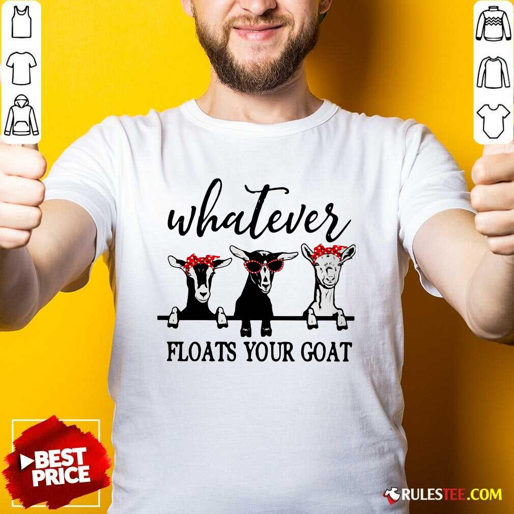Official Whatever Floats Your Goat Shirt