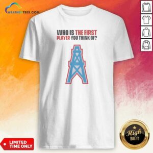 Official WHO Is The First Player You Think Of Houston Oilers NFL Football Shirt