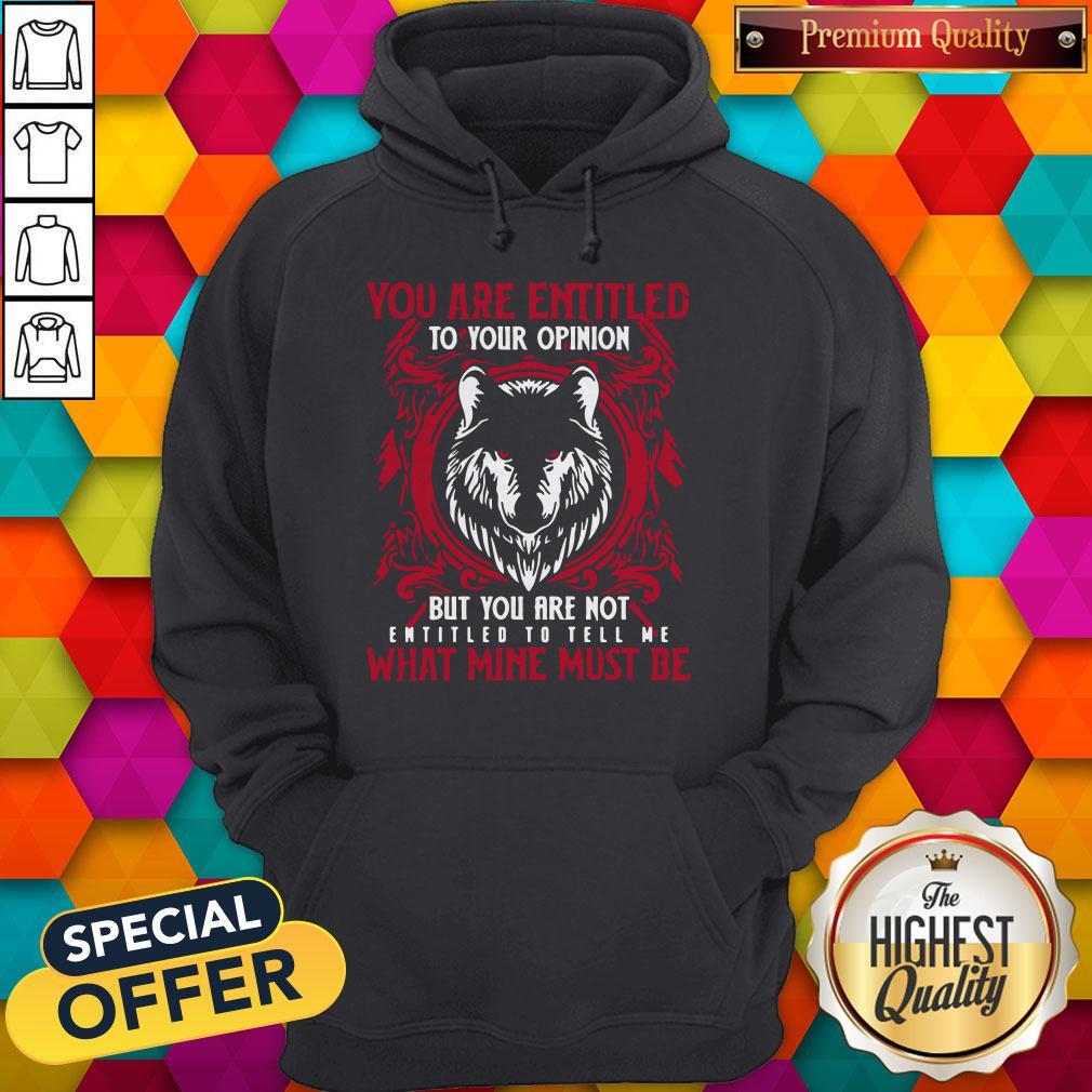 Official Wolf You Are Entitled To Your Opinion But You Are Not Entitled To Tell Me What Mine Must Be Shirt - Image 5