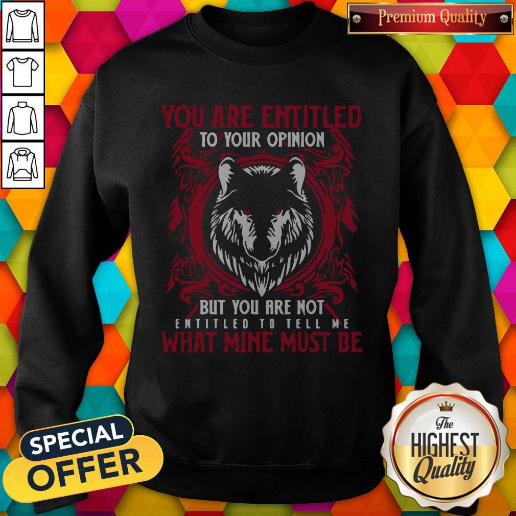 Official Wolf You Are Entitled To Your Opinion But You Are Not Entitled To Tell Me What Mine Must Be Shirt - Image 2