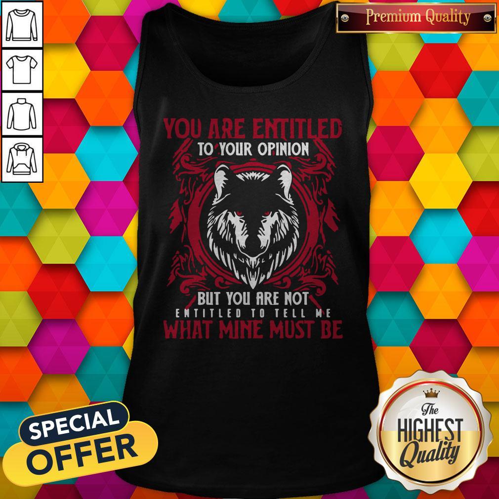 Official Wolf You Are Entitled To Your Opinion But You Are Not Entitled To Tell Me What Mine Must Be Shirt - Image 3