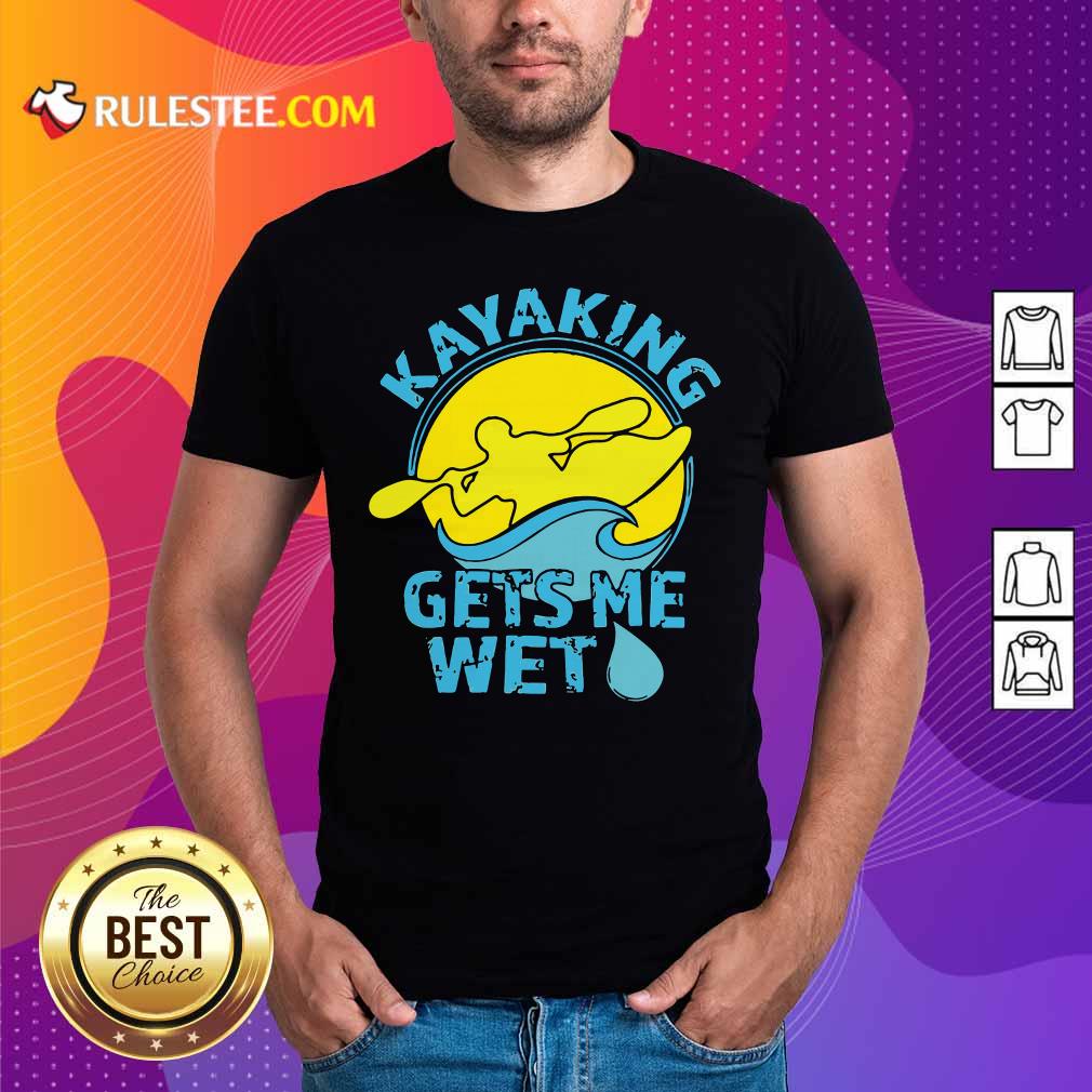 Official Women’s Kayaking Gets Me Wet Shirt