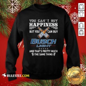 Alternative view of Official You Can't Buy Happiness But You Can Buy Busch Light The Same Thing Shirt