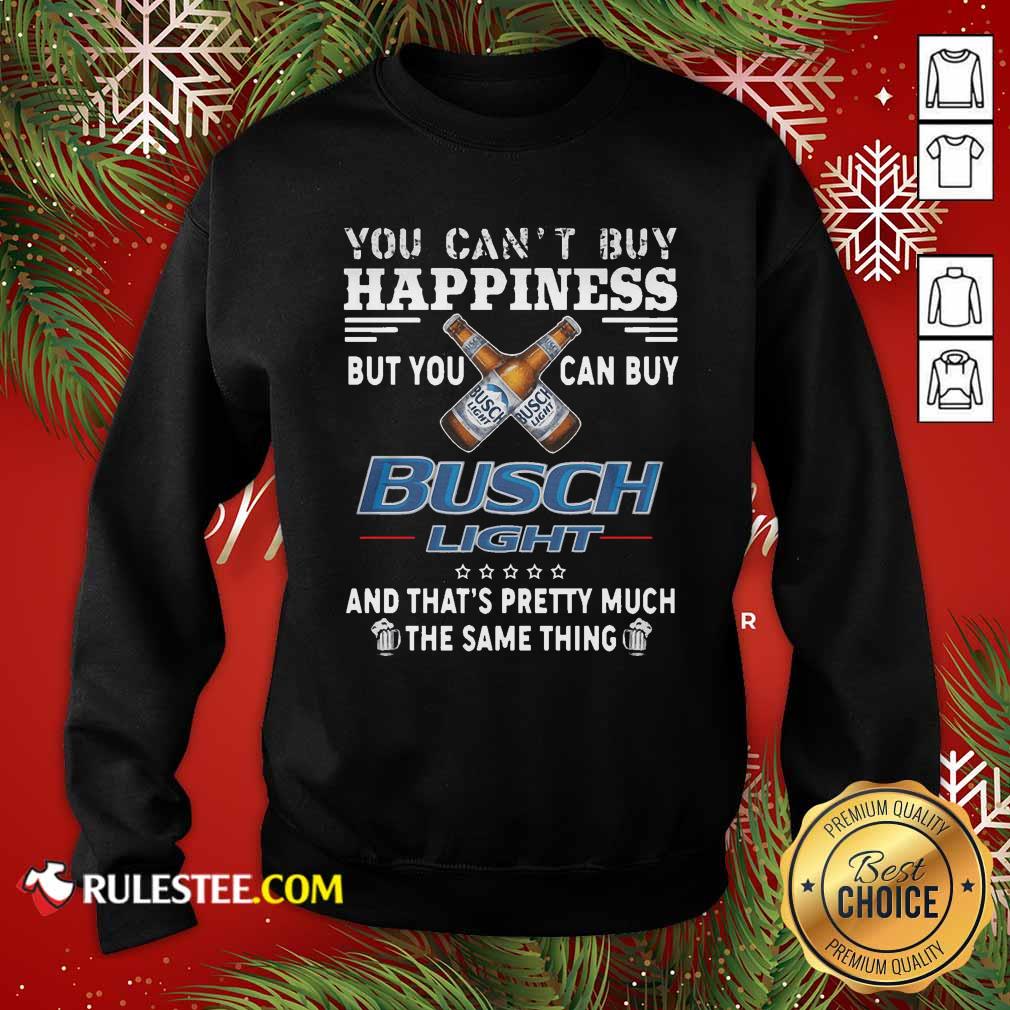 Official You Can't Buy Happiness But You Can Buy Busch Light The Same Thing Shirt - Image 2