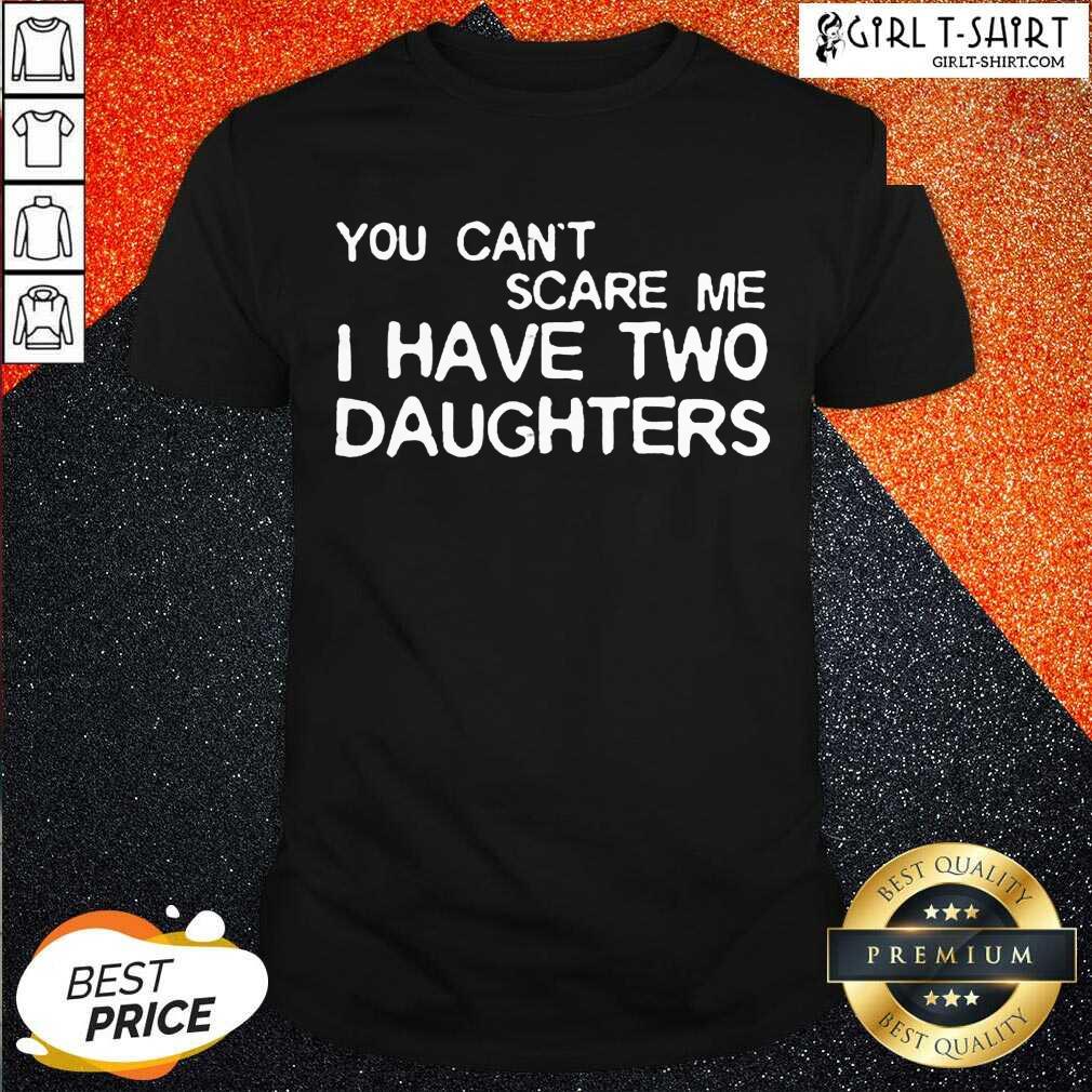 Official You Cant Scare Me I Have Two Daughters Shirt