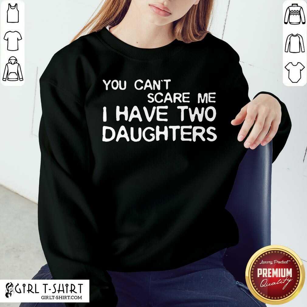 Official You Cant Scare Me I Have Two Daughters Shirt - Image 4