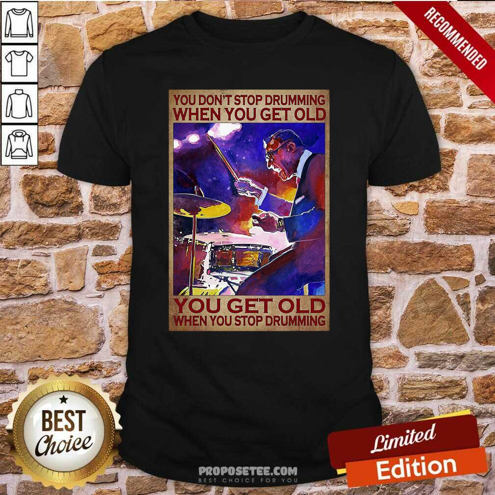 Oficial You DonT Stop Drumming When You Get Old You Get Old When You Stop Drumming Shirt