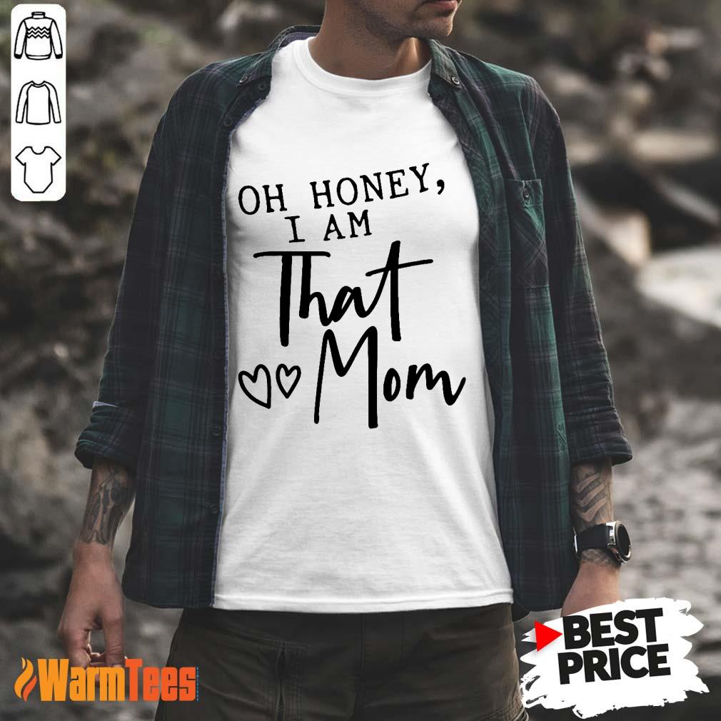 Oh Honey I Am That Mom Shirt