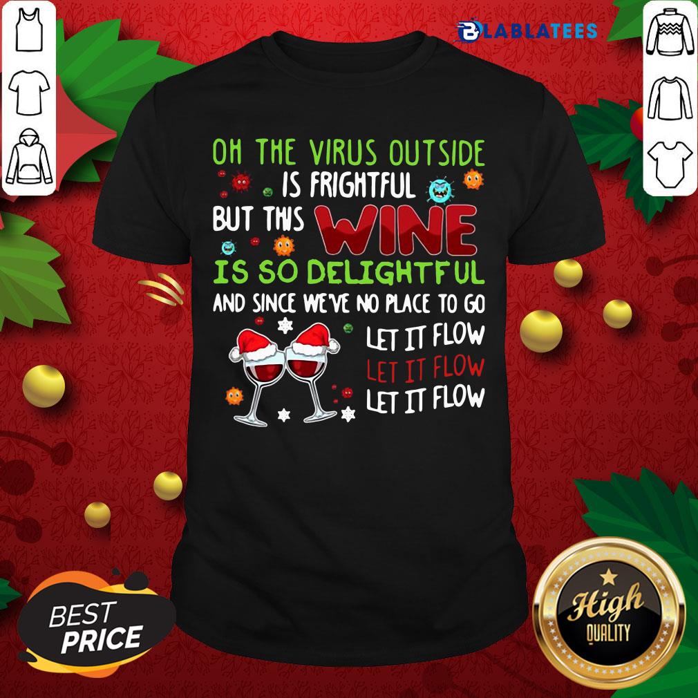 Oh The Virus Outside Is Frightful But This Wine Is So Delightful And Since We'Re No Place To Go Shirt