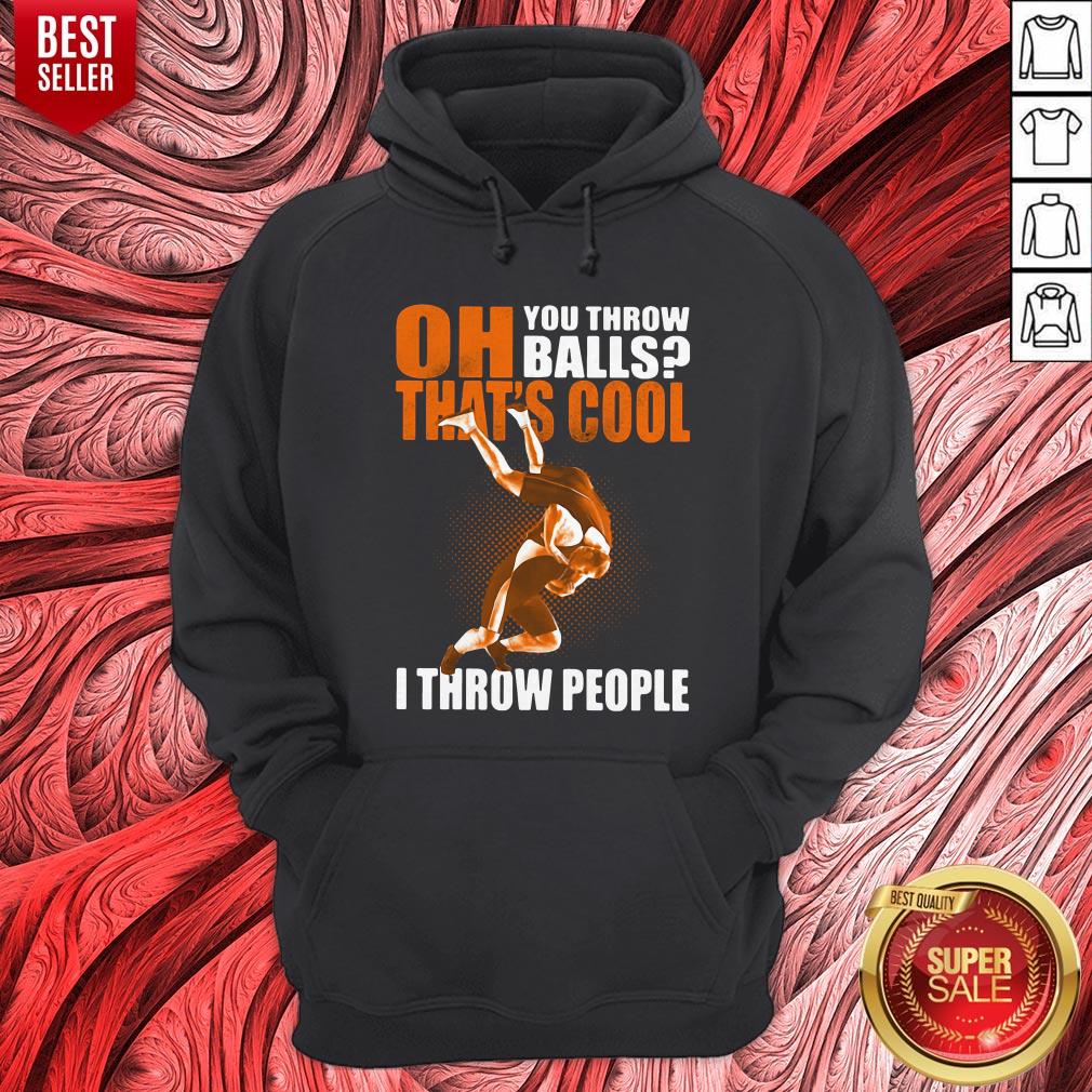 Oh You Throw Balls That's Cool I Throw People Shirt - Image 3