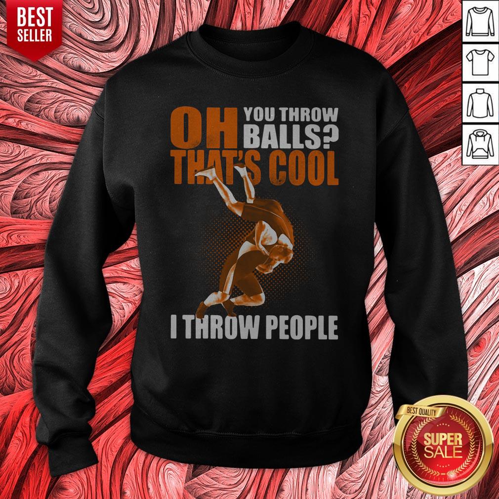 Oh You Throw Balls That's Cool I Throw People Shirt - Image 2