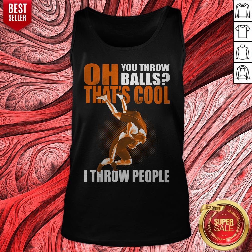 Oh You Throw Balls That's Cool I Throw People Shirt - Image 5