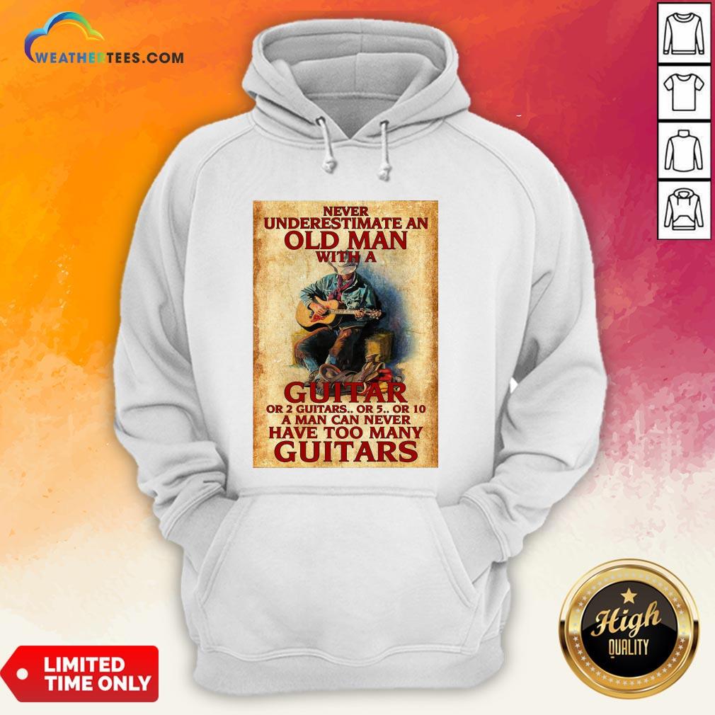 Old Never Underestimate An Old Man With A Guitar Or 2 Guitars Or 5 Or 10 A Man Can Never Have Too Many Guitars Shirt - Image 5