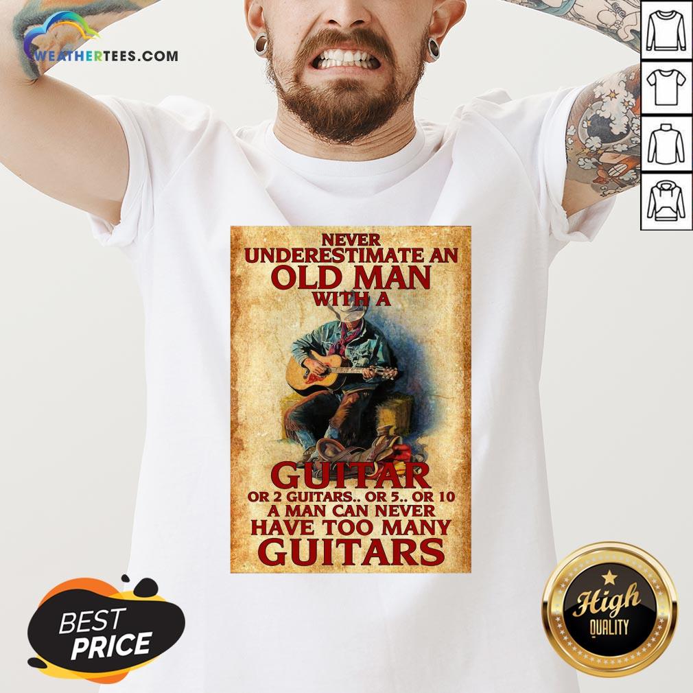 Old Never Underestimate An Old Man With A Guitar Or 2 Guitars Or 5 Or 10 A Man Can Never Have Too Many Guitars Shirt - Image 4
