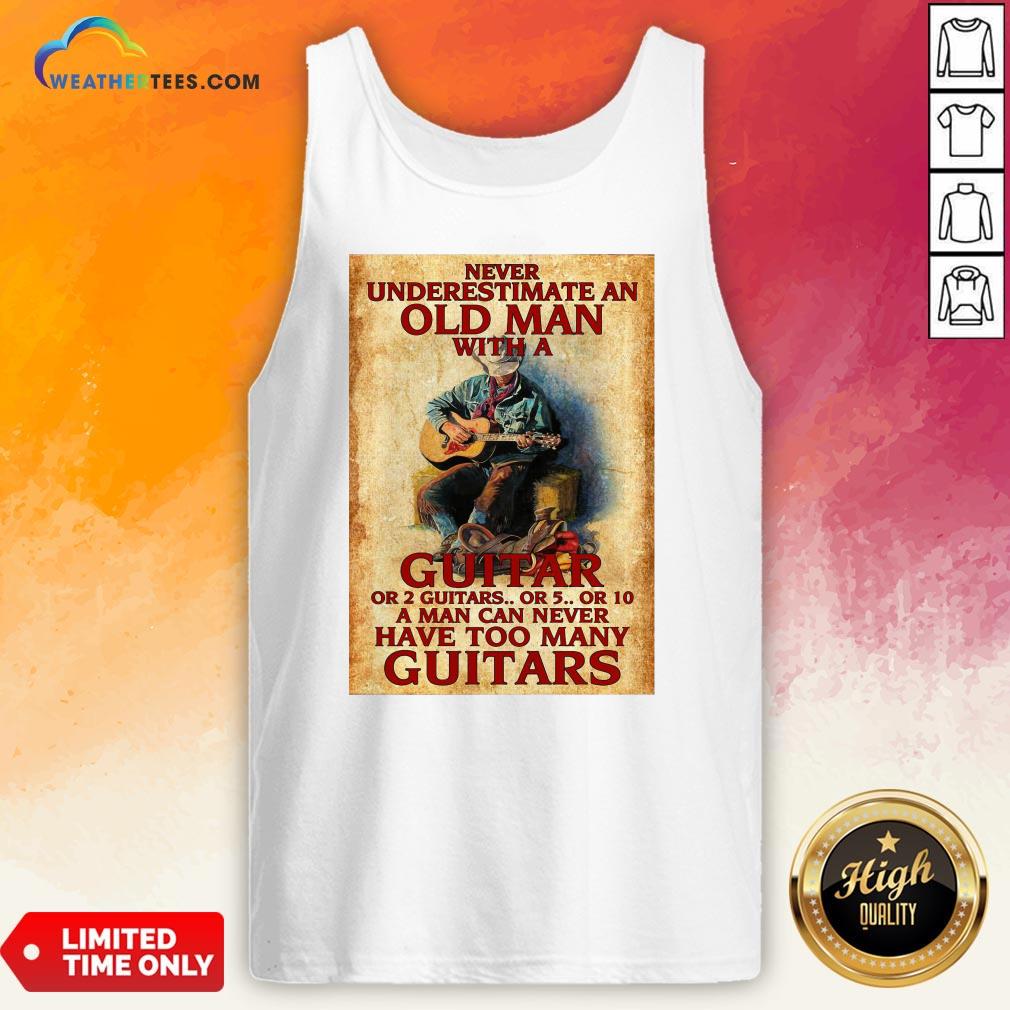 Old Never Underestimate An Old Man With A Guitar Or 2 Guitars Or 5 Or 10 A Man Can Never Have Too Many Guitars Shirt - Image 2