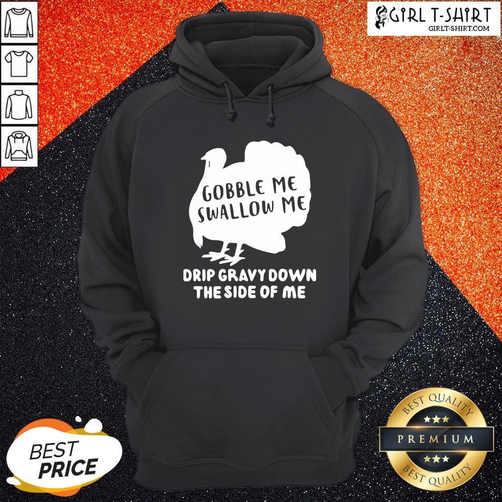 On Top Gobble Me Swallow Me Drip Gravy Down The Side Of Me Shirt - Image 5