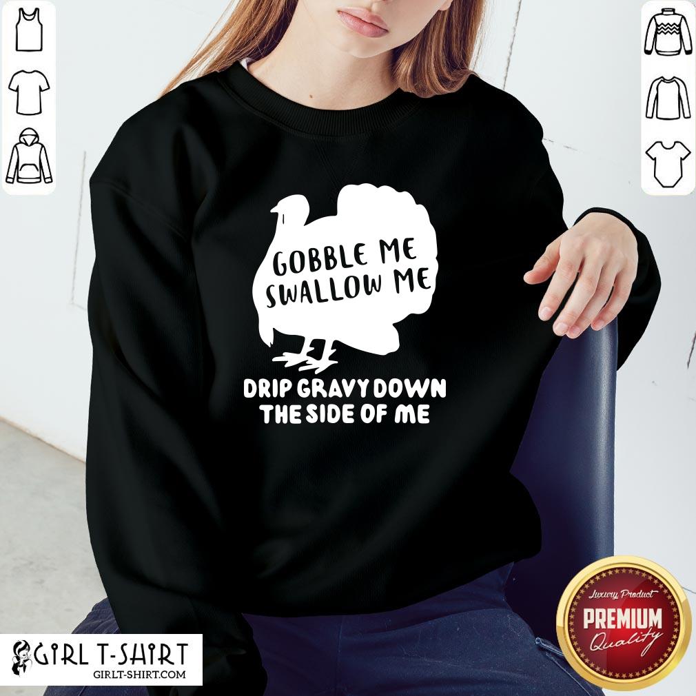 On Top Gobble Me Swallow Me Drip Gravy Down The Side Of Me Shirt - Image 4