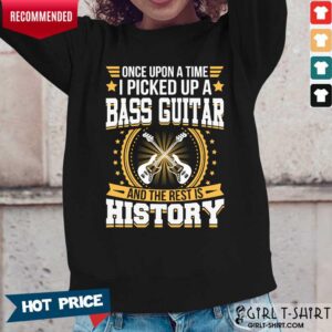 Alternative view of Once Upon A Time I Picked Up A Bass Guitar And The Rest Is History Shirt