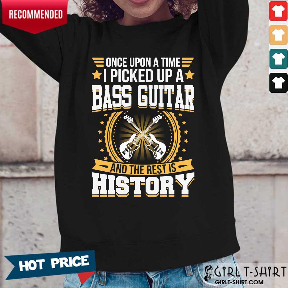 Once Upon A Time I Picked Up A Bass Guitar And The Rest Is History Shirt - Image 2