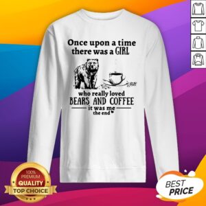 Alternative view of Once Upon A Time There Was A Girl Who Really Loved Bears And Coffee It Was Me The End Shirt