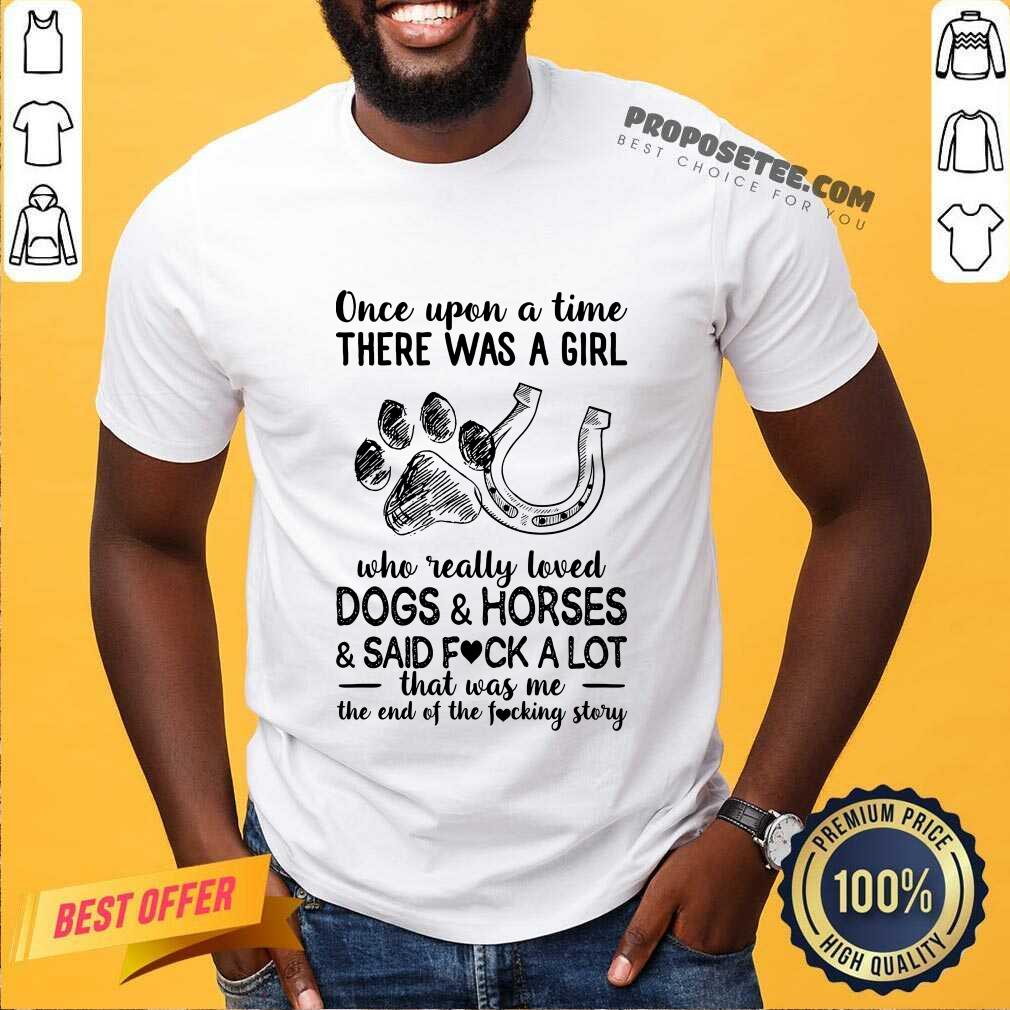 Once Upon A Time There Was A Girl Who Really Loved Horses And Said Fick A Lot Shirt