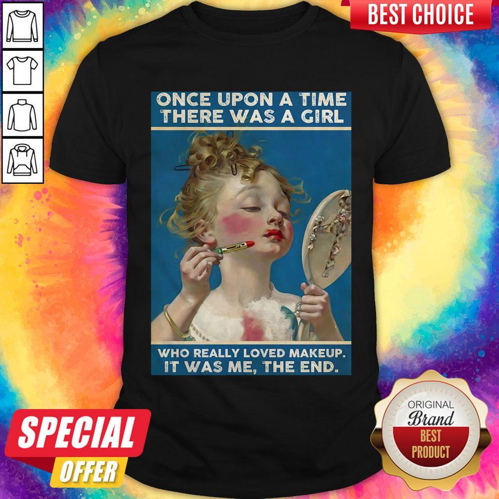 Once Upon A Time There Was A Girl Who Really Loved Makeup It Was Me The End Shirt