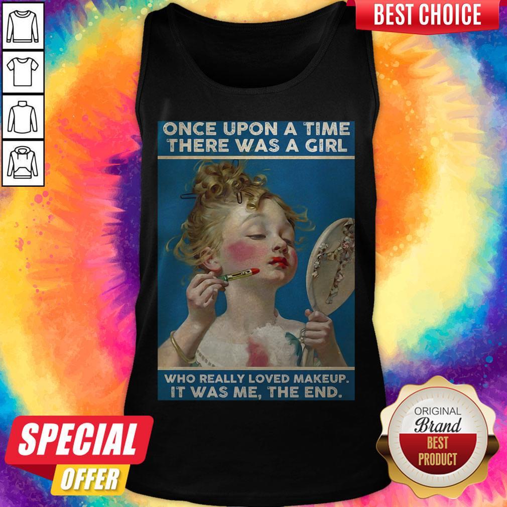 Once Upon A Time There Was A Girl Who Really Loved Makeup It Was Me The End Shirt - Image 3