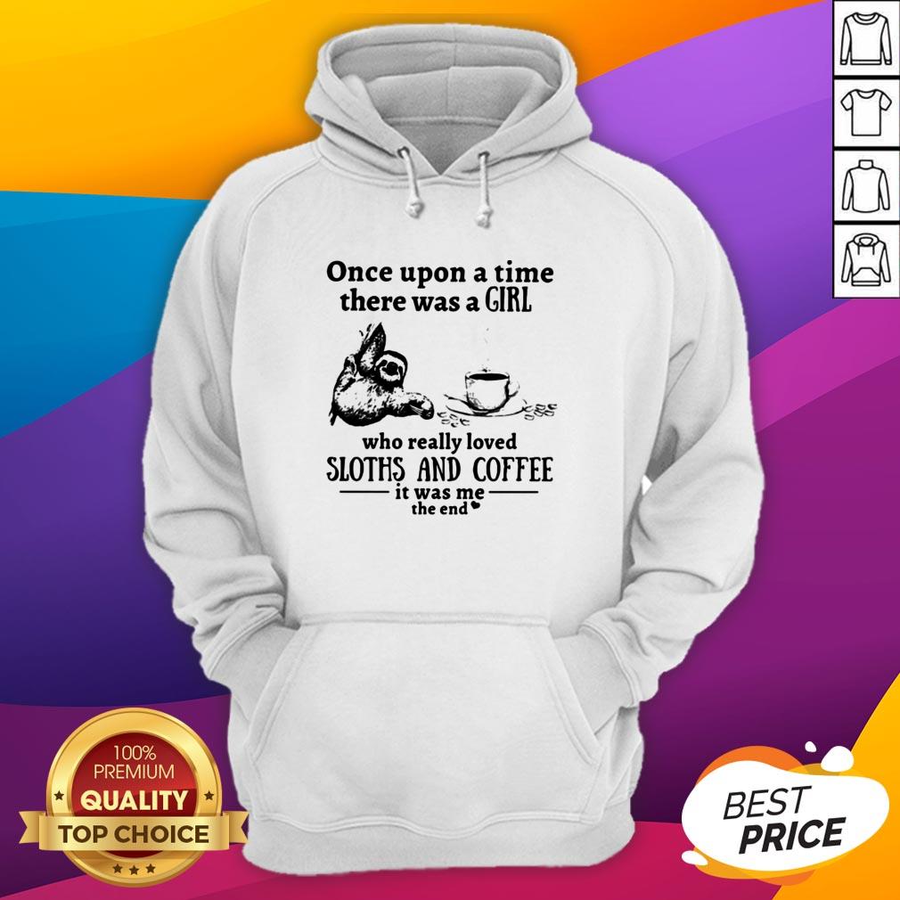 Once Upon A Time There Was A Girl Who Really Loved Sloths And Coffee It Was Me The End Shirt - Image 3