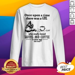 Alternative view of Once Upon A Time There Was A Girl Who Really Loved Sloths And Coffee It Was Me The End Shirt