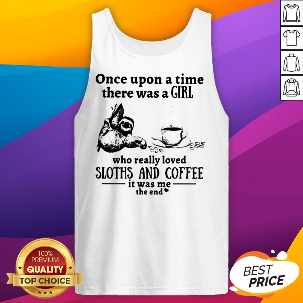 Once Upon A Time There Was A Girl Who Really Loved Sloths And Coffee It Was Me The End Shirt - Image 5
