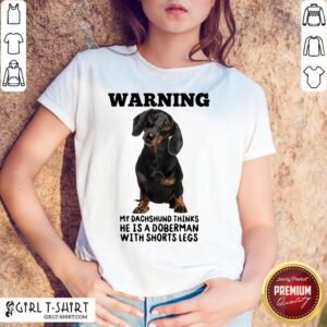 Orange Warning My Dachshund Thinks He Is A Doberman With Shorts Legs Shirt