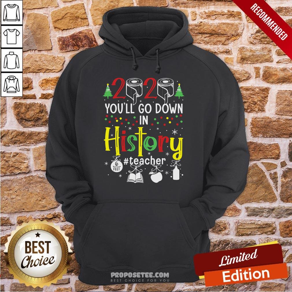 Original 2020 You’ll Go Down In History Teacher 6 Feet Christmas Shirt - Image 5